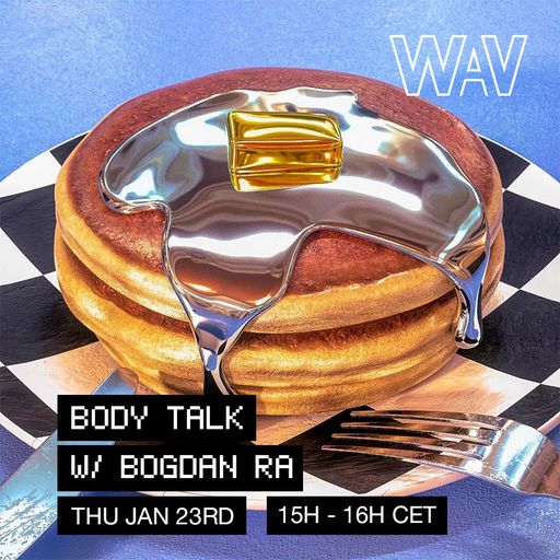 Body Talk w/ Bogdan Ra at WAV | 23-01-25