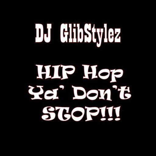 DJ GlibStylez - Hip Hop Ya' Don't Stop!