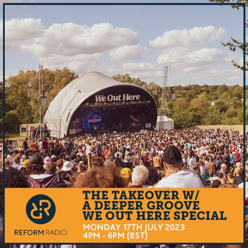 The Takeover w/ A Deeper Groove We Out Here Special 17th July 2023