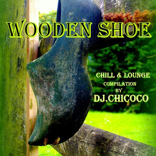 ""Wooden Shoe "" Chillout & Lounge Compilation by DJ.Chicoco