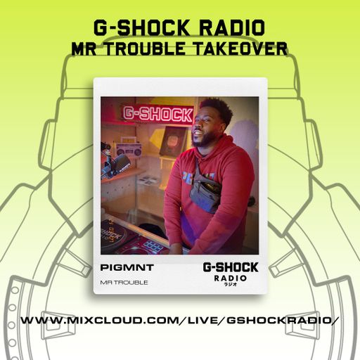 G-SHOCK Radio - Mr Trouble & Friends - PIGMNT - 30-06