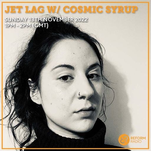 Jet Lag w/ Cosmic Syrup 13th November 2022