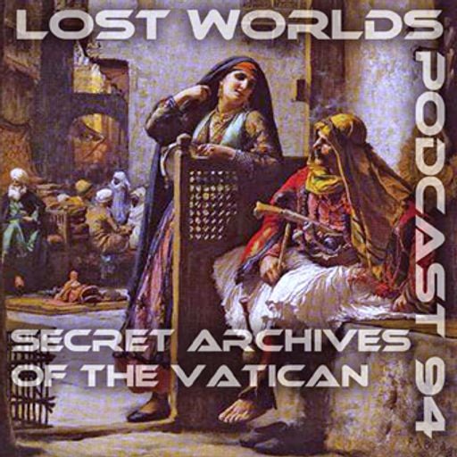 Lost Worlds - Secret Archives of the Vatican Podcast 94