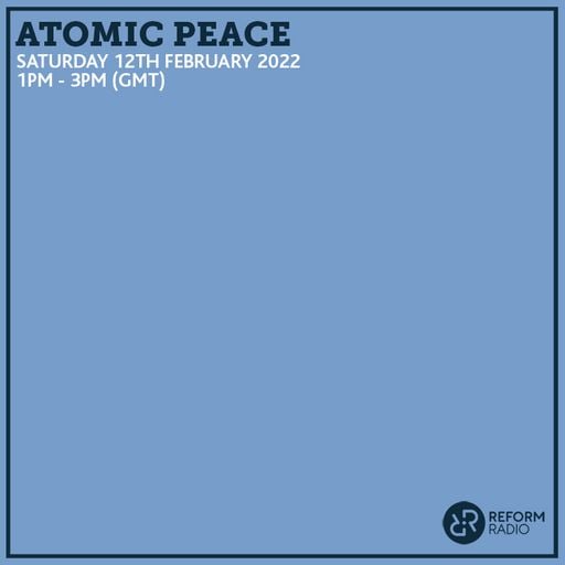 Atomic Peace 12th February 2022