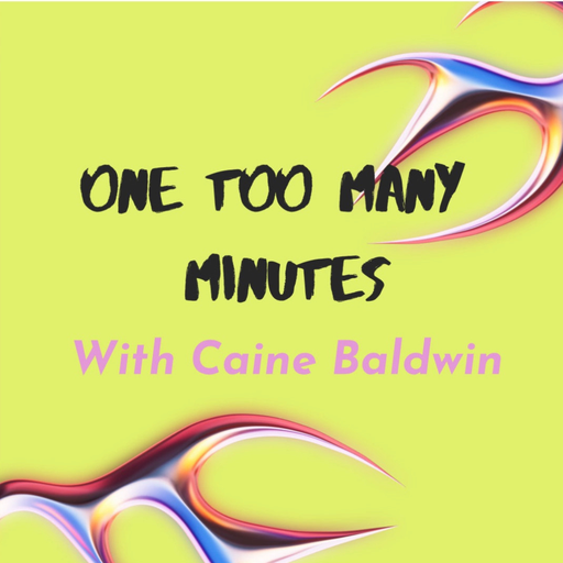 ONE TOO MANY MINUTES WITH Caine Baldwin 3-11-25