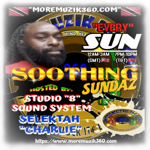 MORE MUZIK 360 {"SOOTHING SUNDAZE"} WITH {STUDIO "8" SOUND SYSTEM} SELEKTAH "CHARLIE"...08/04/24