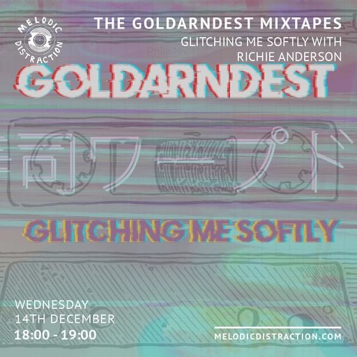 The Goldarndest Mixtapes: Glitching Me Softly with Richie Anderson (December '22)