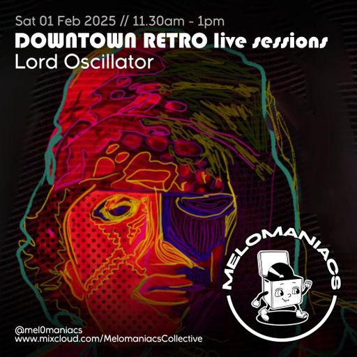 Lord Oscillator // 01 Feb 2025 // Melomaniacs Live from Downtown Retro
