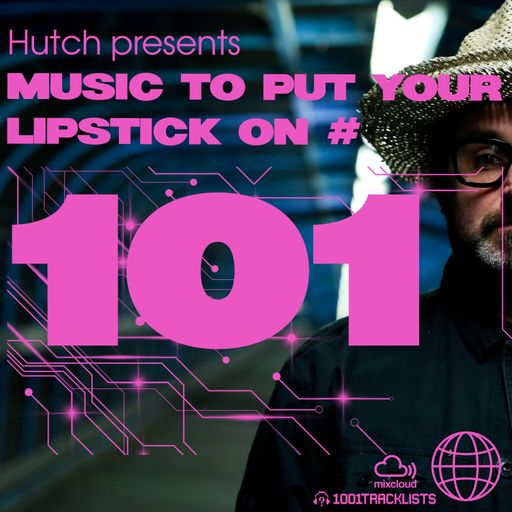 Hutch Presents 'Music To Put Your Lipstick On Too' Edition #101
