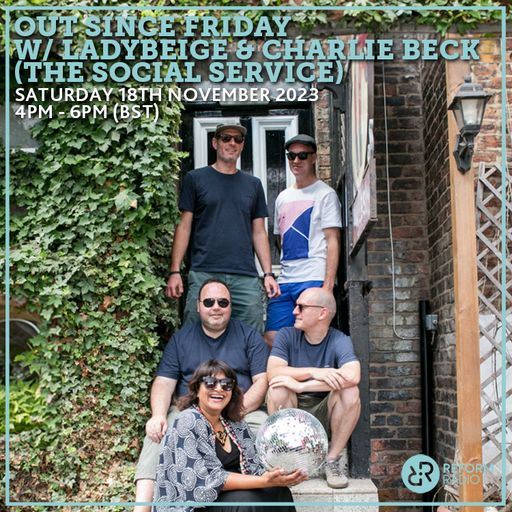 Out Since Friday w/ Ladybeige & Charlie Beck (The Social Service) 18th November 2023