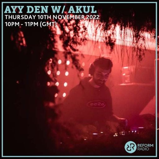 Ayy Den w/ Akul 10th November 2022