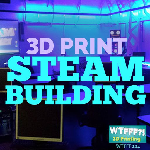 WTFFF 224: 3D Print STEAM Building with Victor Ciccarelli of STEAM Maker Workshop