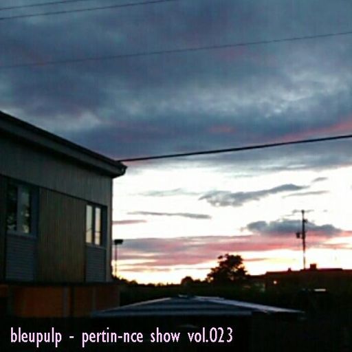 bleupulp - pertin-nce show vol.023