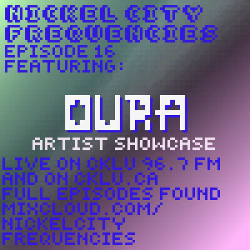 // Nickel City Frequencies on CKLU 96.7 FM // Episode 16 // Hour 2 // Oura //