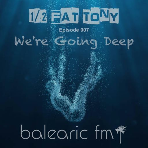 We're Going Deep (Half-Fat Tony, 007)