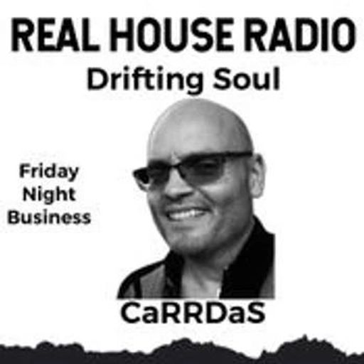 REAL HOUSE RADIO PRESENTS DRIFTING SOUL by CaRRDaS - Friday Night Business