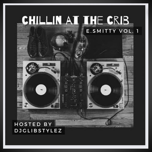 E.Smitty - Chillin' At the Crib Vol.1 (Hosted by DJ GlibStylez)