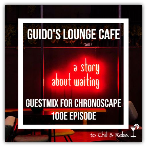 Guido's Lounge Cafe Guestmix for ChronoScape (100e episode)
