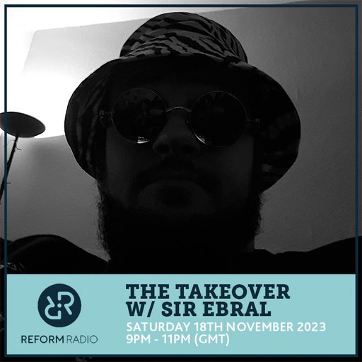 The Takeover w/ Sir Ebral 18th November 2023