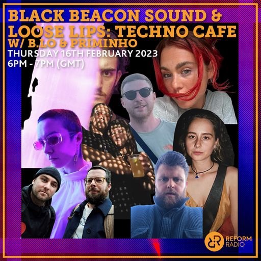 Black Beacon Sound & Loose Lips: Techno Cafe w/ b.lo & Priminho 16th February 2023