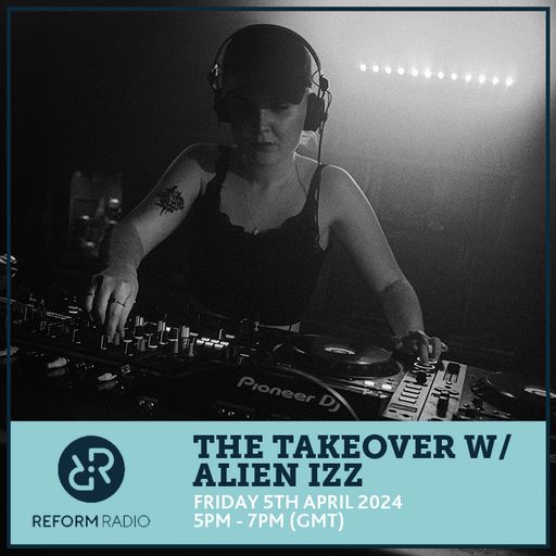 The Takeover w/ Alien Izz 5th April 2024