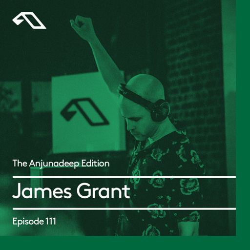 The Anjunadeep Edition 111 With James Grant