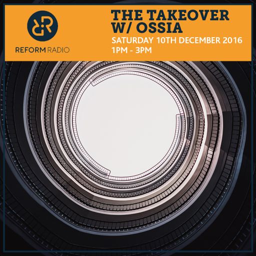 The Takeover w/ Ossia 10th December 2016