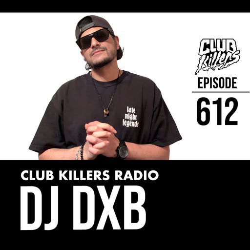 Club Killers Radio #612 - DJ DXB