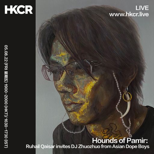 Hounds of Pamir: Ruhail Qaisar invites DJ Zhuozhuo from Asian Dope Boys - 05/08/2022