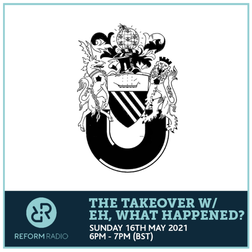 The Takeover w/ Eh What Happened 16th May 2021