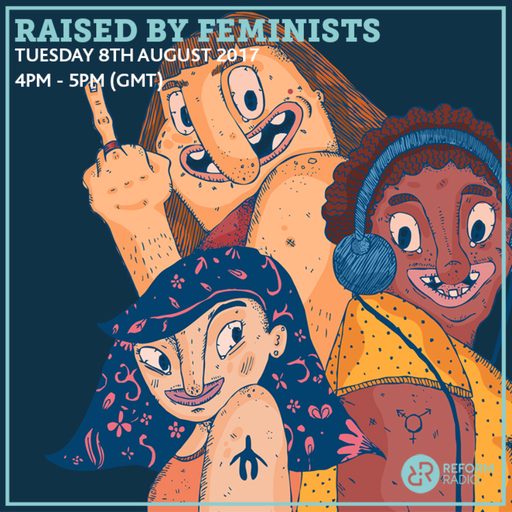 Raised By Feminists 8th August 2017
