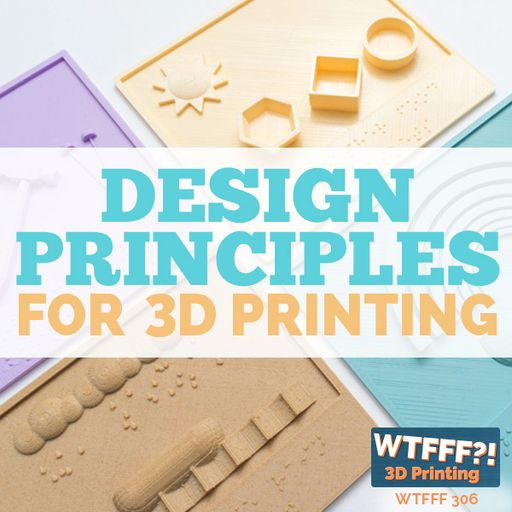 WTFFF 306: Design Principles for 3D Printing