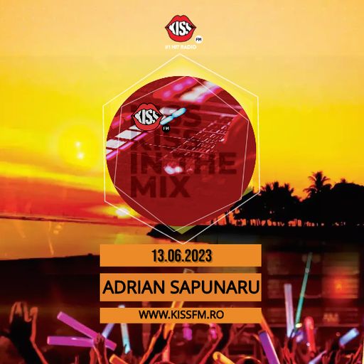 Kiss FM Guest Mix by Adrian Sapunaru - Kiss Kiss in the Mix - 13 June 2023