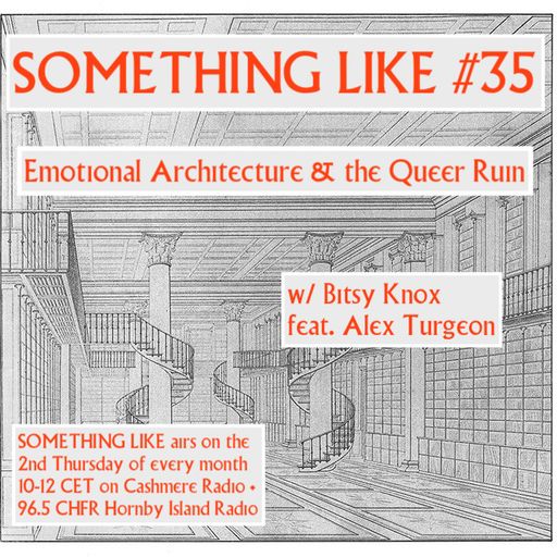 Something Like #35: Emotional Architecture & The Queer Ruin w/ Bitsy Knox feat. Alex Turgeon