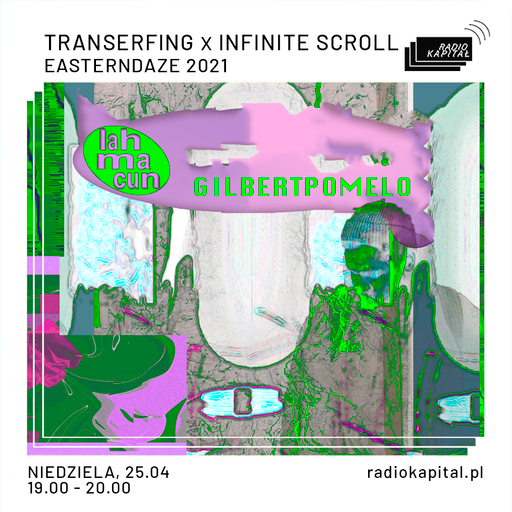 Easterndaze x Berlin 2021 On Air :  Infinite Scroll (Kapital) x TRANSERFING (Lahmacun) 22.04.2021