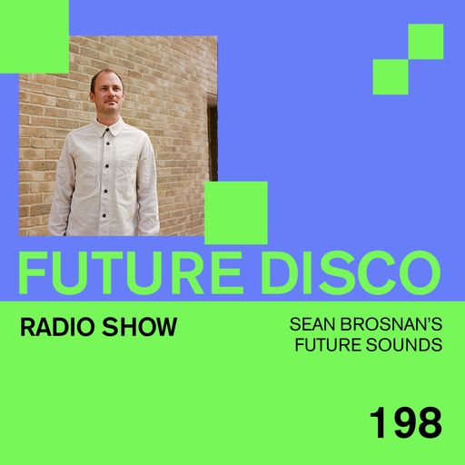 Future Disco Radio - 198 - Sean Brosnan's Future Sounds