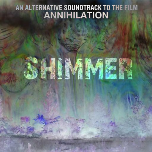 Shimmer - an alternative soundtrack to the film Annihilation