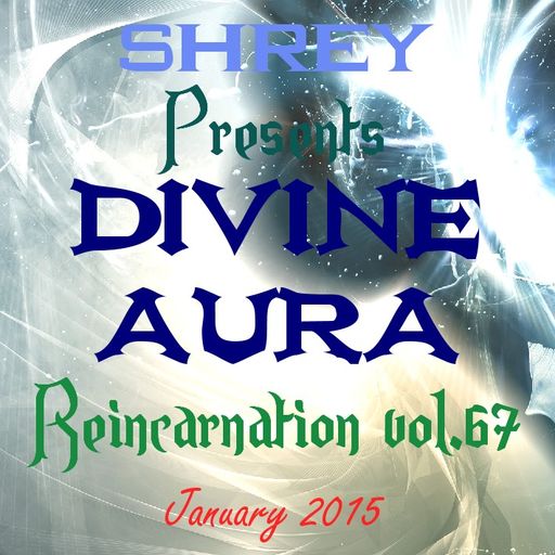 Shrey Pres. Divine Aura - Reincarnation Vol.67