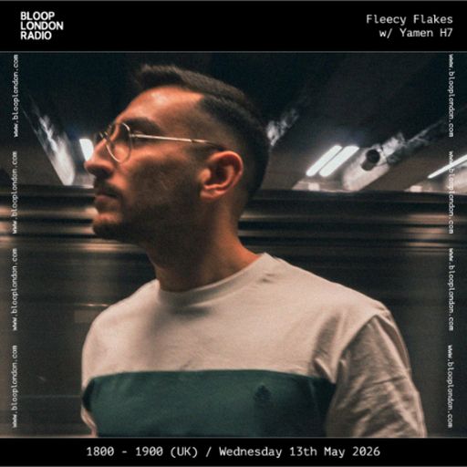Fleecy Flakes w/ Yamen H7 - 13.05.26 [Bloop London Radio]
