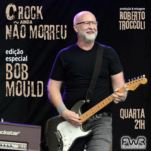 O Rock Ainda Não Morreu 139 - Bob Mould - 31.7.2024