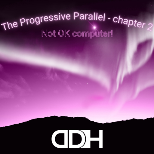 Not OK Computer!  The Progressive Parallel - Chapter 2