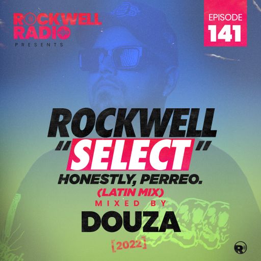 ROCKWELL SELECT - DOUZA - HONESTLY, PERREO (LATIN MIX) - JULY 2022 (ROCKWELL RADIO 141)