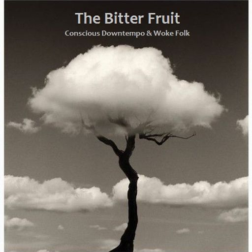 The Bitter Fruit - Conscious Downtempo & Woke Folk