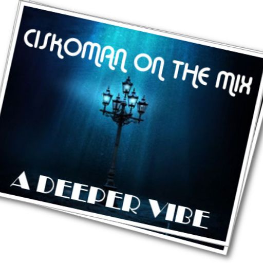CISKOMAN ON THE MIX - MAY SELECTION - A DEEPER VIBE