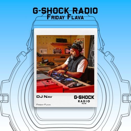 G-SHOCK Radio Presents...  Friday Flava with Dj Nav - 06/03