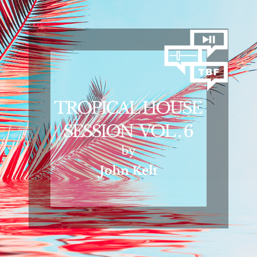 John Kelt - Tropical House Session Vol. 6