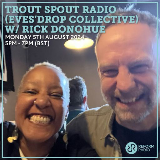 Trout Spout Radio (Eves'Drop Collective) w Rick Donohue 5th August 2024