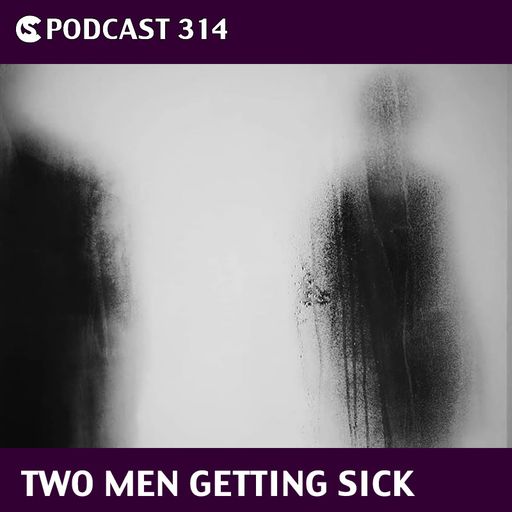 CS Podcast 314: Two Men Getting Sick