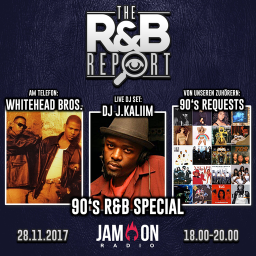 THE R&B REPORT | 28.11.17 | 90's R&B SPECIAL | Special Guests: WHITEHEAD BROS & DJ J. KALIIM
