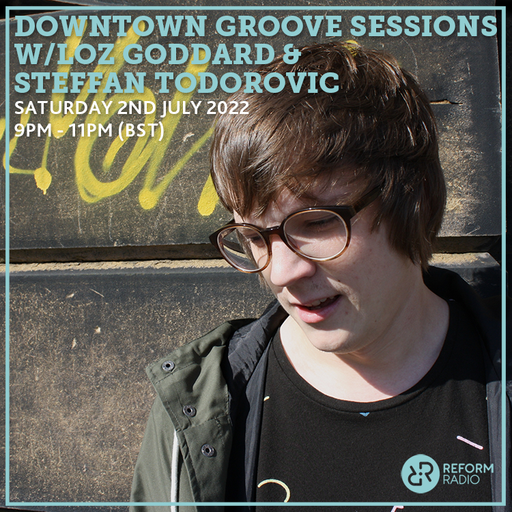 Downtown Groove Sessions w/ Loz Goddard & Steffan Todorovic 2nd July 2022